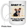 Life Would Be Boring Without Me Custom Photo Coffee Mugs
