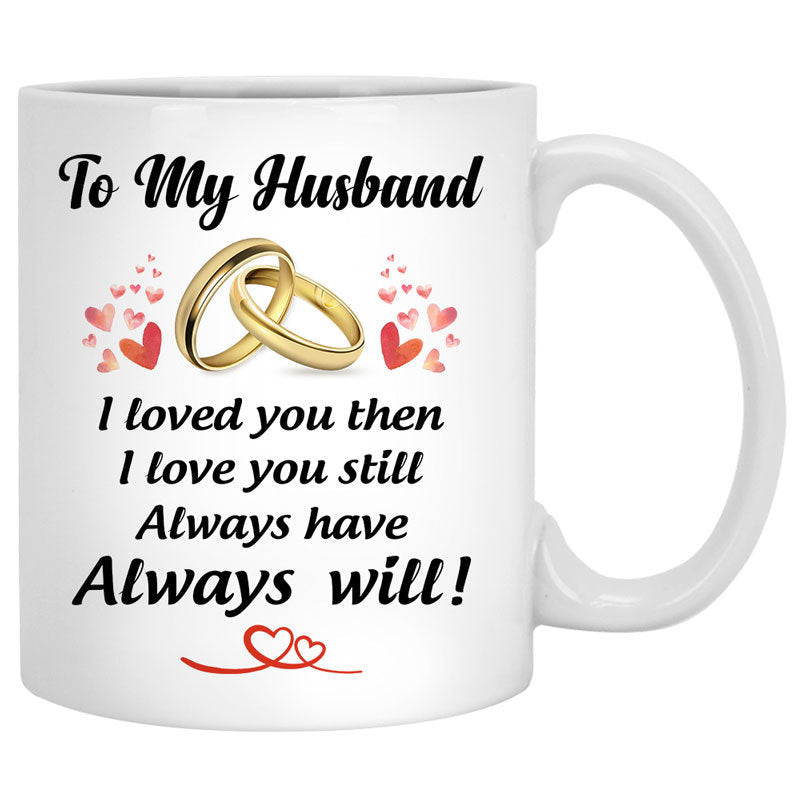 To my husband I love you then I love you still wedding Personalized Mugs, Anniversary Gift, Custom Valentine&#39;s Day Gift